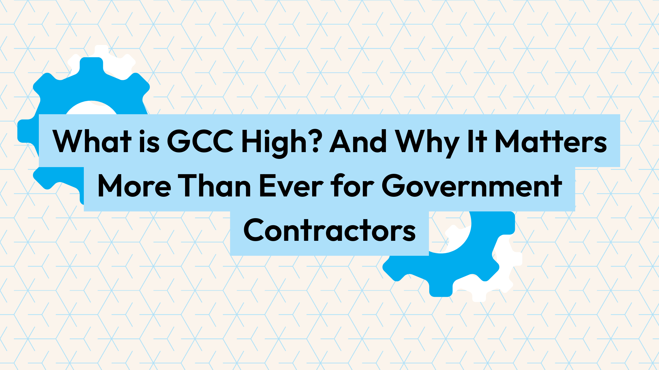 What is GCC High? And Why It Matters More Than Ever for Government Contractors
