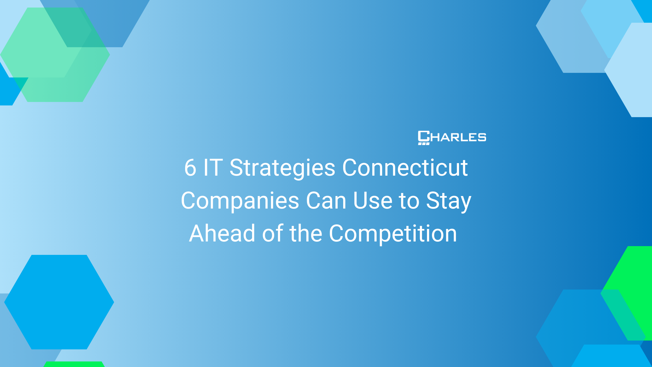 6 IT Strategies Connecticut Companies Can Use to Stay Ahead of the Competition