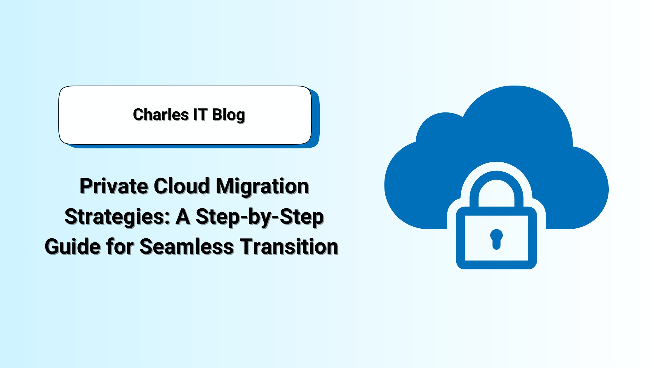 Private Cloud Migration Strategies: A Step-by-Step Guide for Seamless Transition