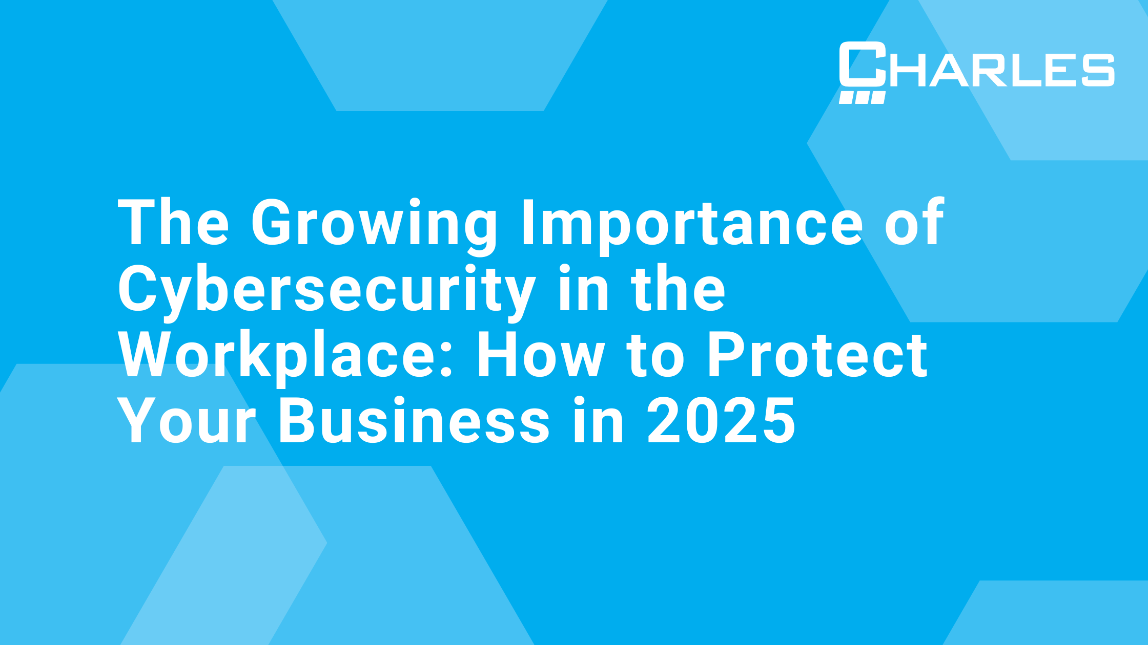 The Growing Importance of Cybersecurity in the Workplace: How to Protect Your Business in 2025