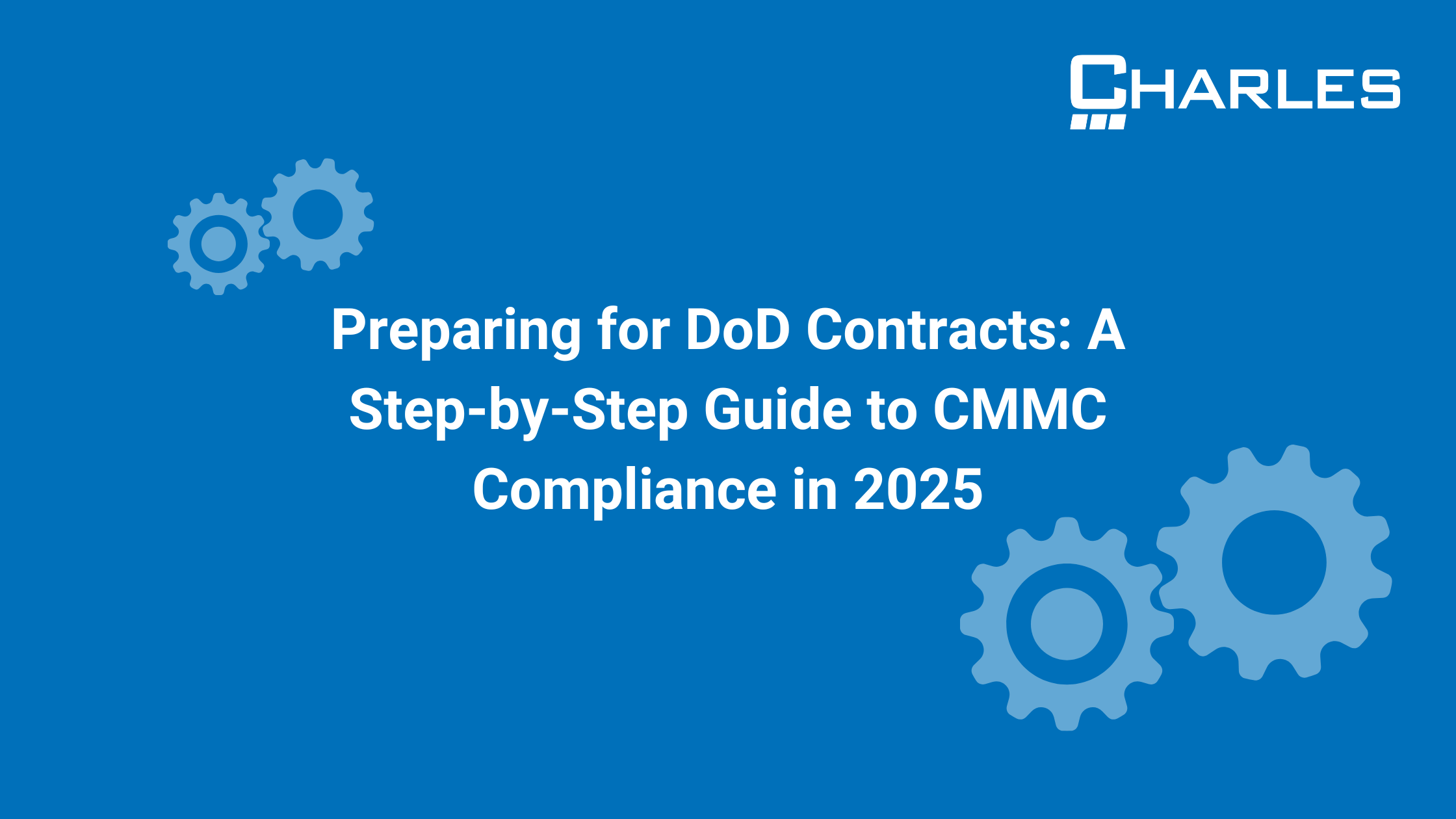 Preparing for DoD Contracts: A Step-by-Step Guide to CMMC Compliance in 2025