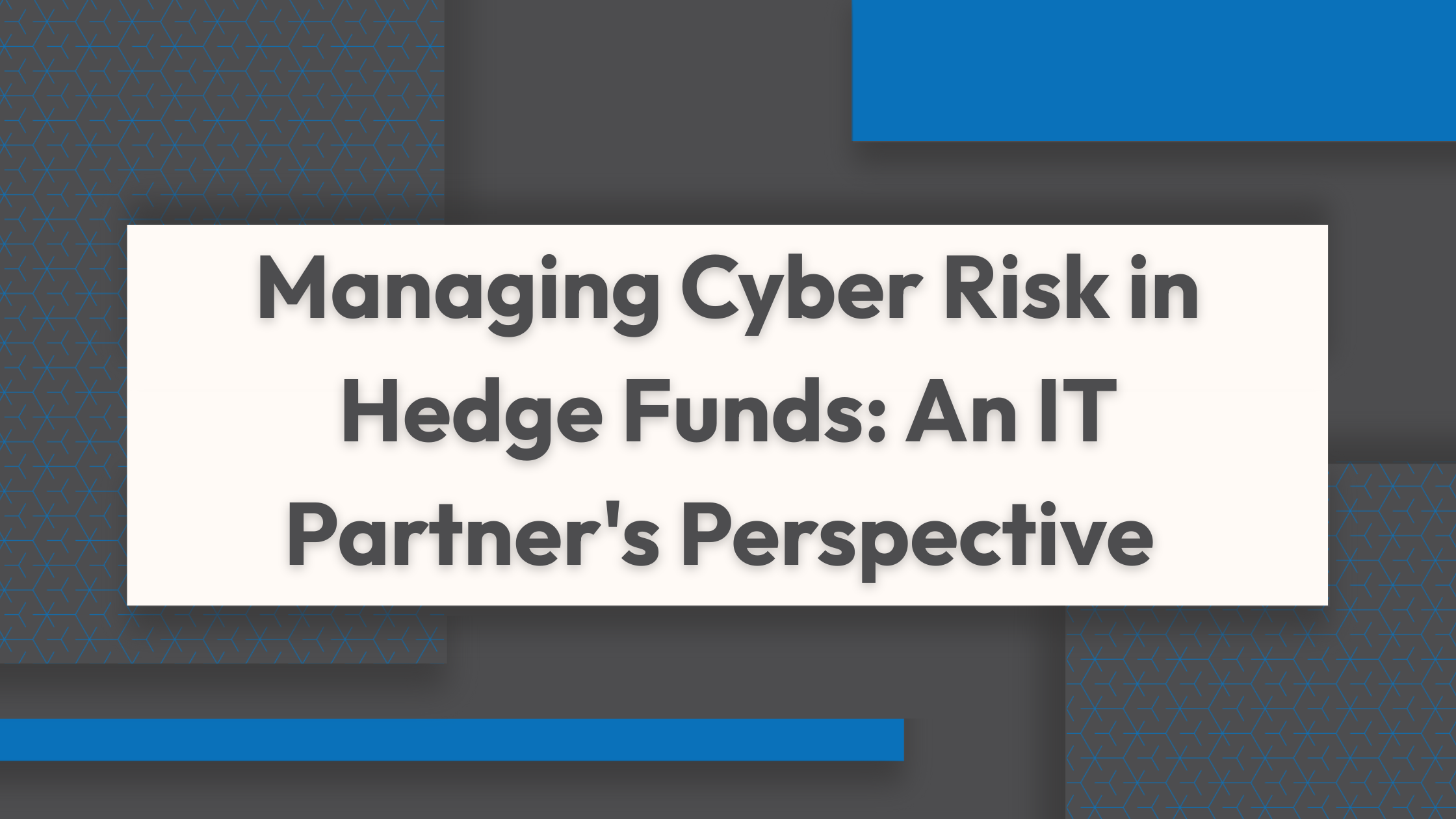 Managing Cyber Risk in Hedge Funds: An IT Partner's Perspective