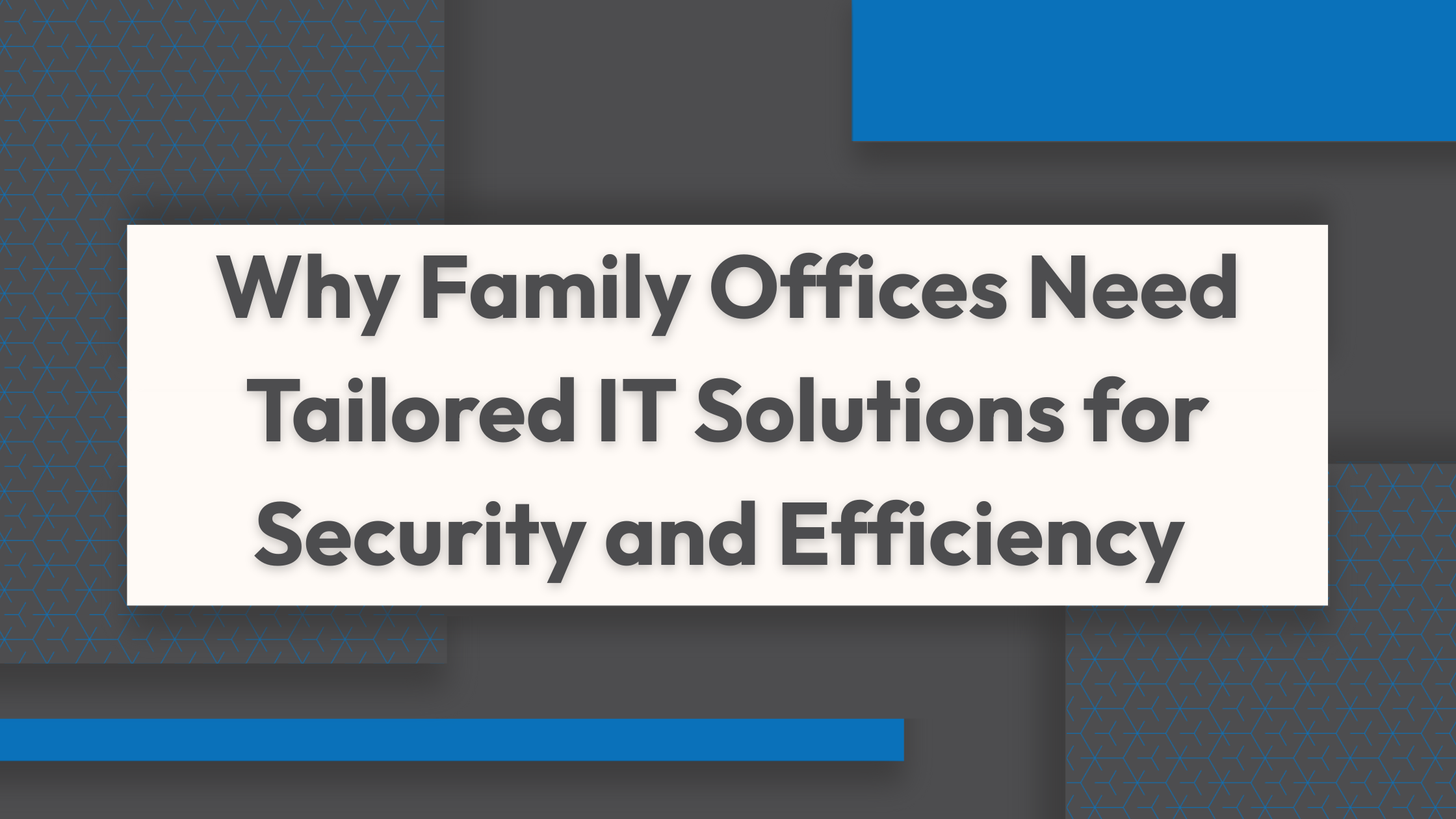 Why Family Offices Need Tailored IT Solutions for Security and Efficiency