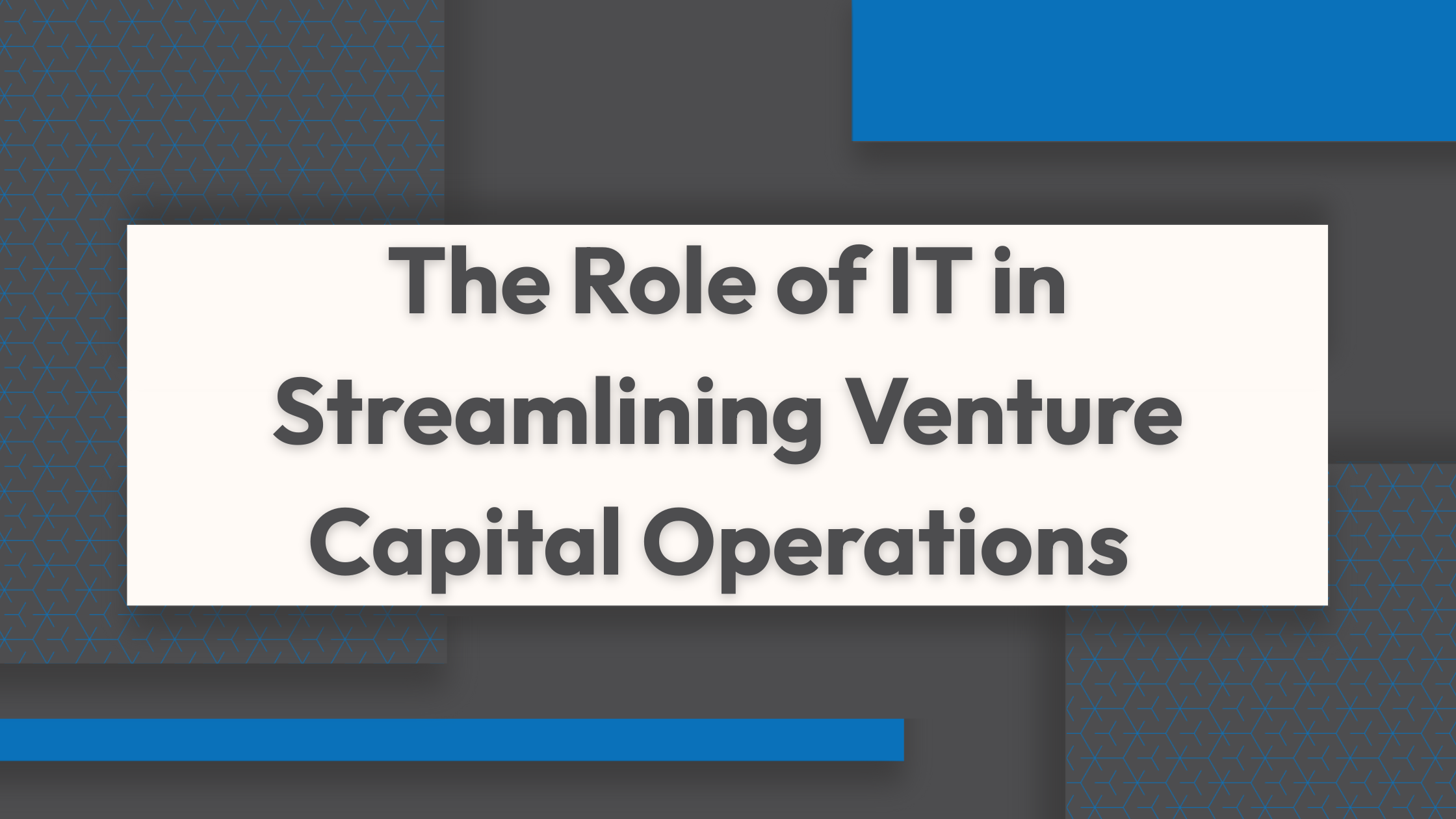 The Role of IT in Streamlining Venture Capital Operations