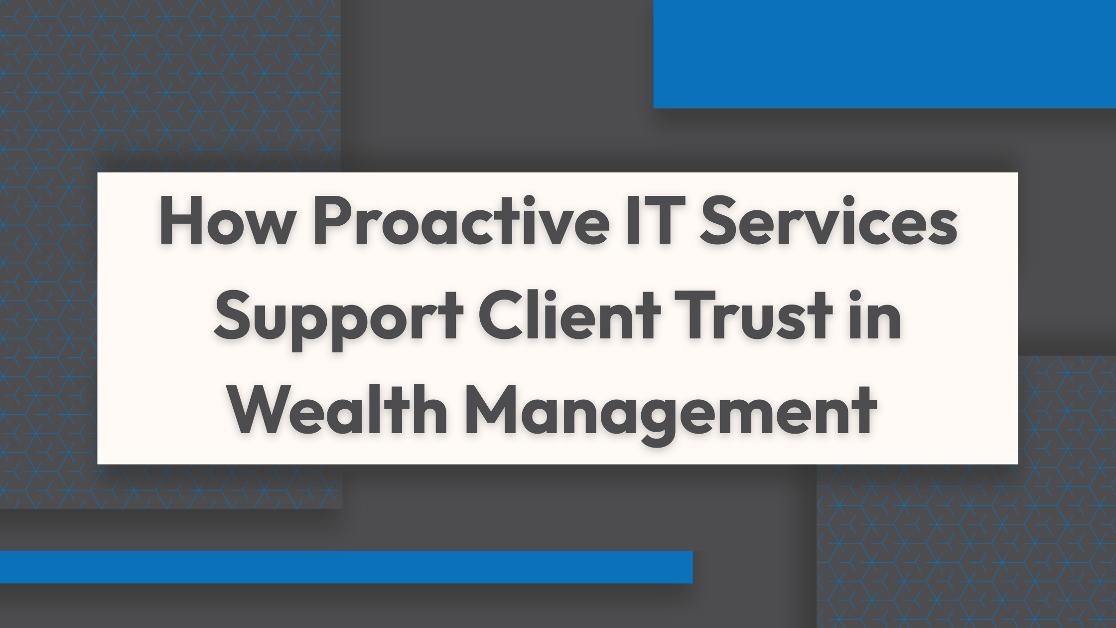How Proactive IT Services Support Client Trust in Wealth Management