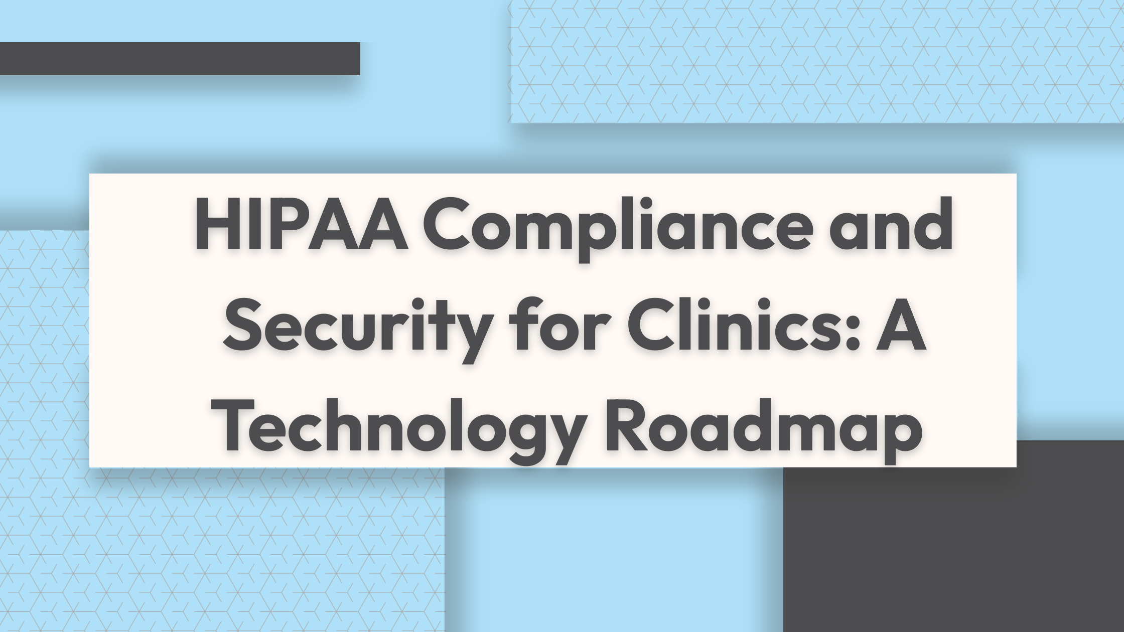 HIPAA Compliance and Security for Clinics: A Technology Roadmap
