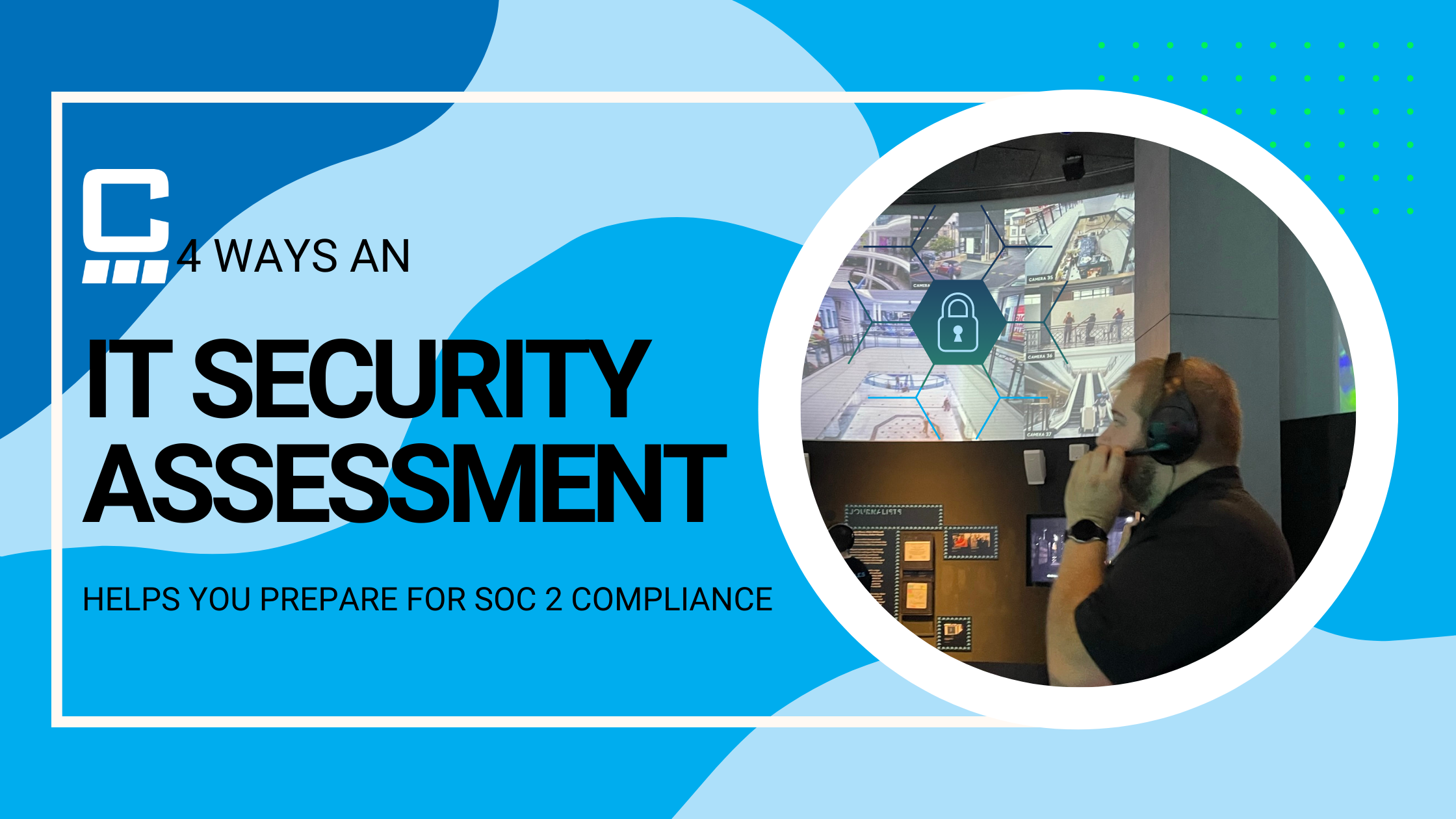 4 Ways An IT Security Assessment Prepares You For SOC 2 Compliance