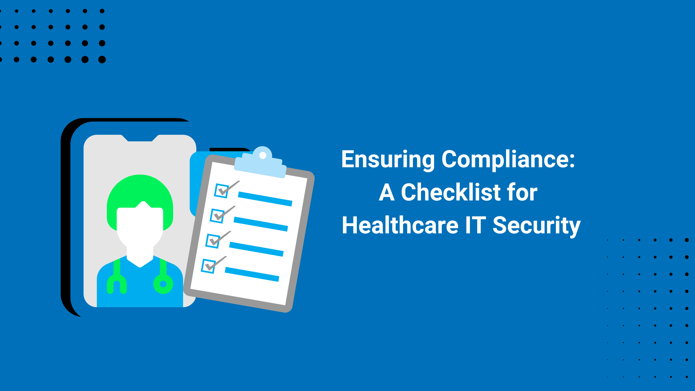 Ensuring Compliance: A Checklist for Healthcare IT Security