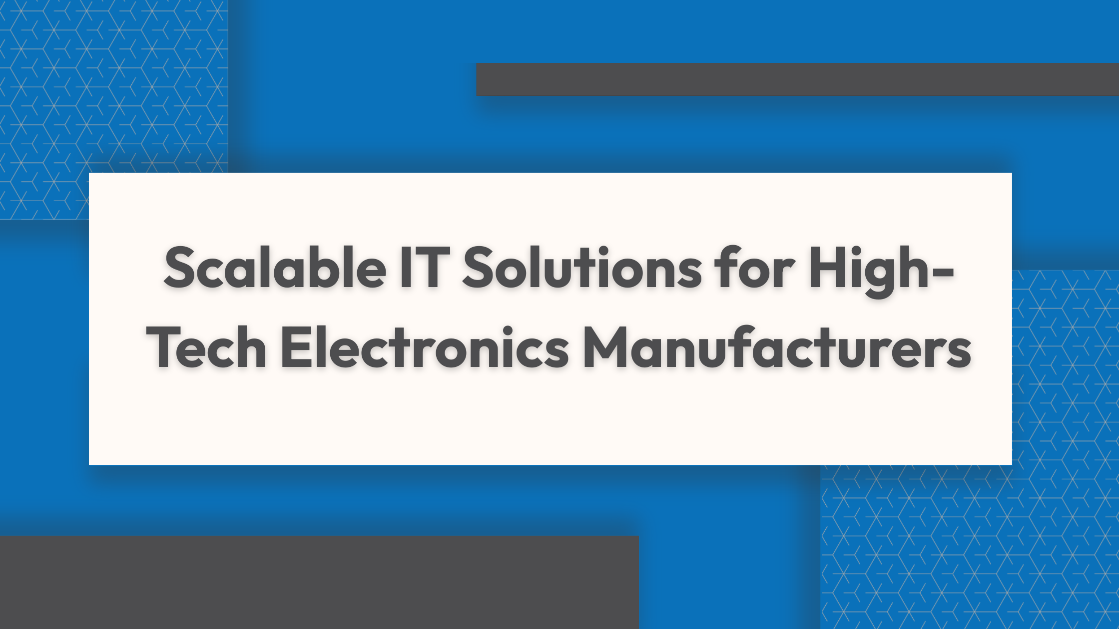 Scalable IT Solutions for High-Tech Electronics Manufacturers