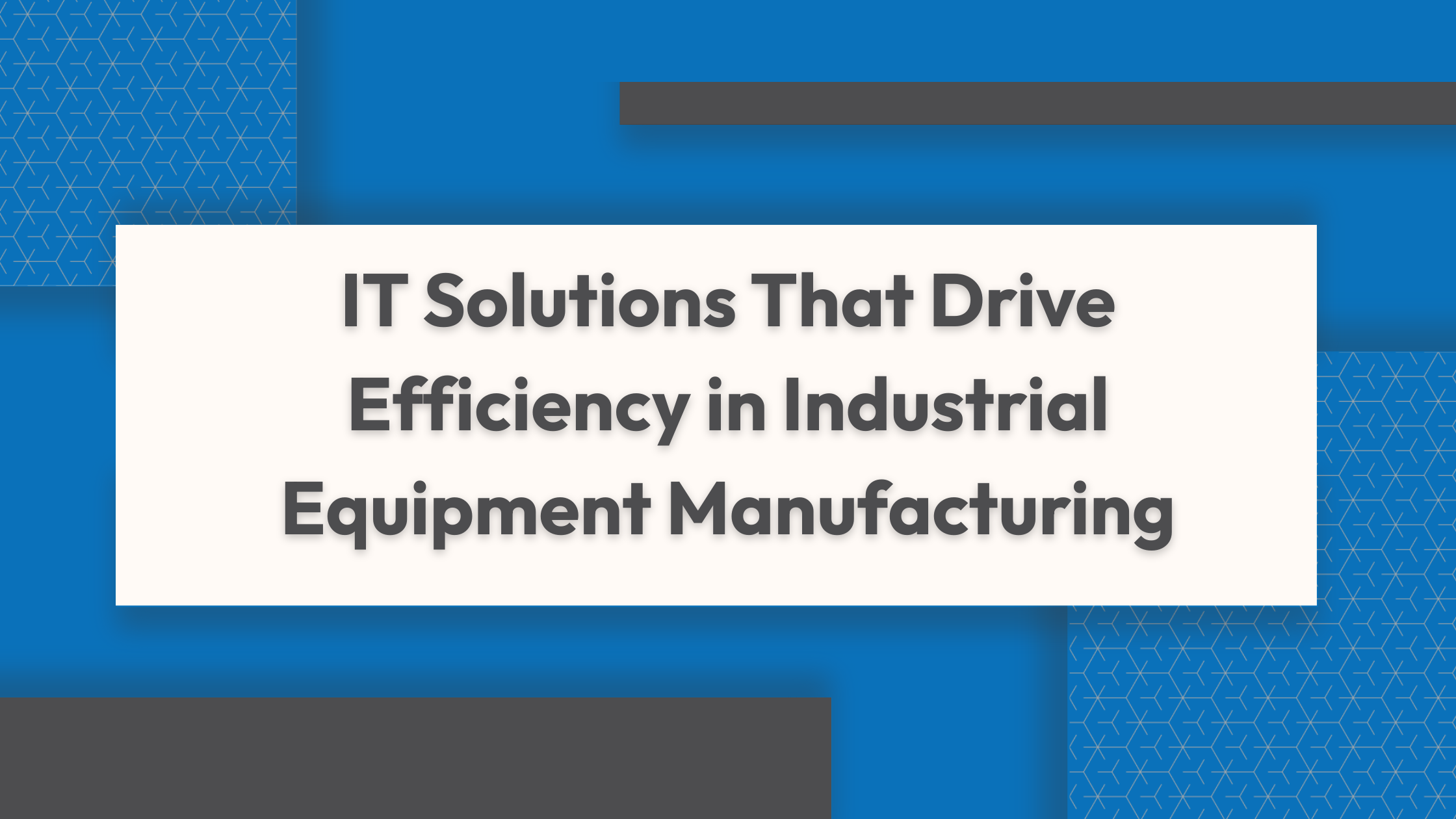 IT Solutions That Drive Efficiency in Industrial Equipment Manufacturing