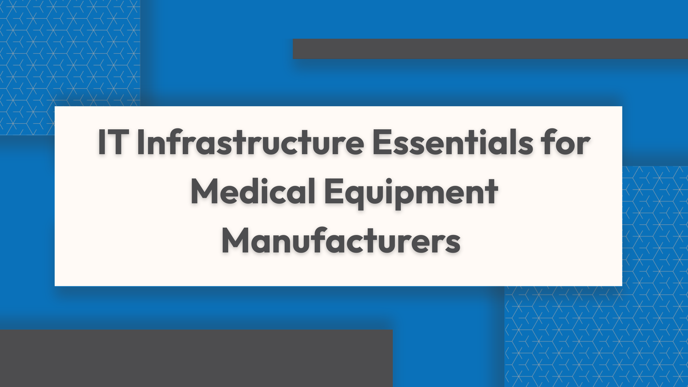 IT Infrastructure Essentials for Medical Equipment Manufacturers