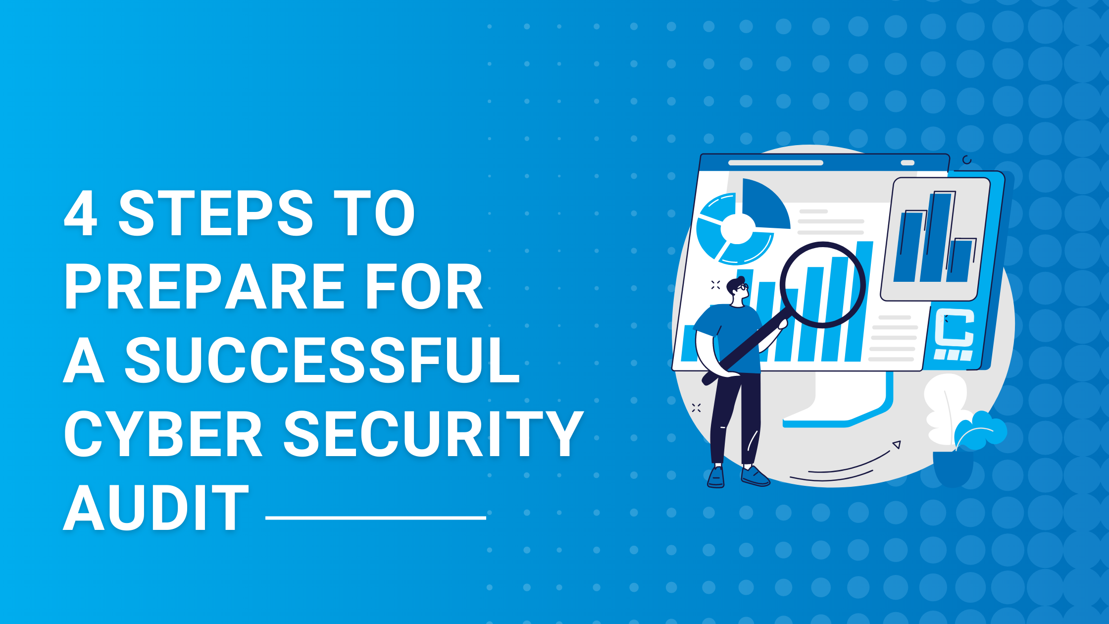 4 Steps to Prepare For A Successful Cybersecurity Audit