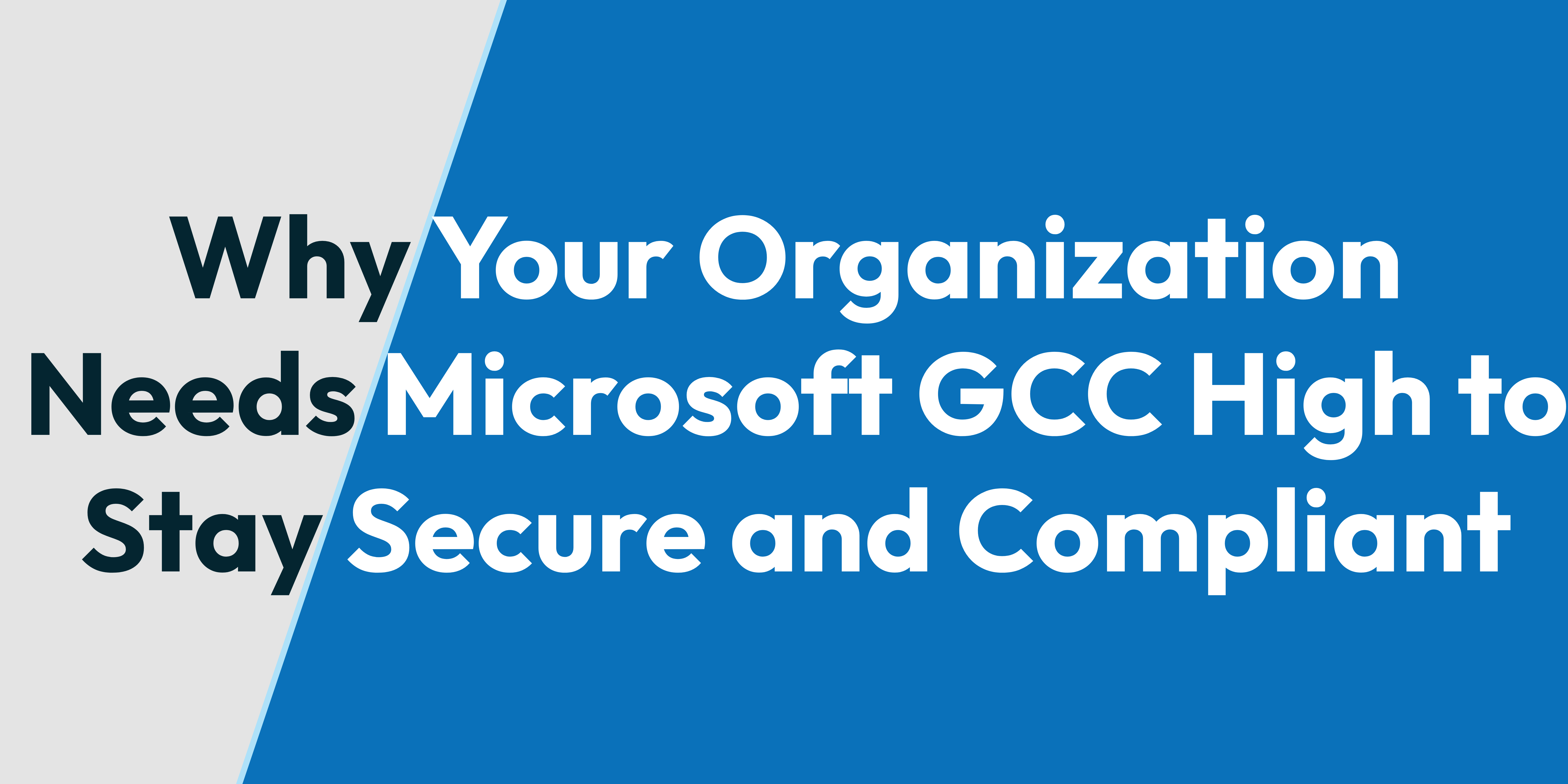 Why Your Organization Needs Microsoft GCC High to Stay Secure and Compliant